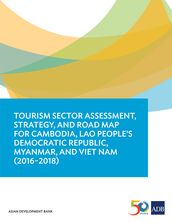 Tourism Sector Assessment, Strategy, and Road Map for Cambodia, Lao People s Democratic Republic, Myanmar, and Viet Nam (2016-2018)