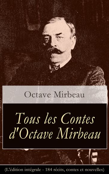 Tous les Contes d'Octave Mirbeau (L'édition intégrale - 184 récits, contes et nouvelles) - Octave Mirbeau