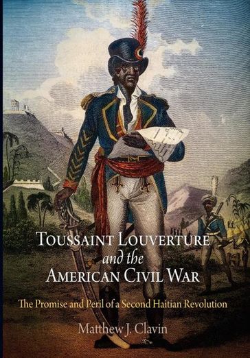 Toussaint Louverture and the American Civil War - Matthew J. Clavin