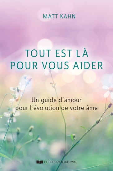 Tout est là pour vous aider - Un guide d'amour pour l'évolution de votre âme - Matt Kahn