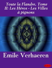 Toute la Flandre, Tome II: Les Héros - Les Villes à pignons