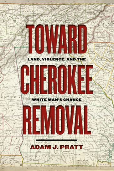 Toward Cherokee Removal - Adam J. Pratt