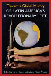 Toward a Global History of Latin America s Revolutionary Left
