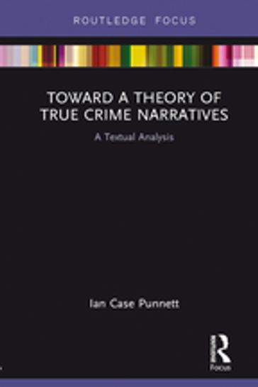 Toward a Theory of True Crime Narratives - Ian Case Punnett