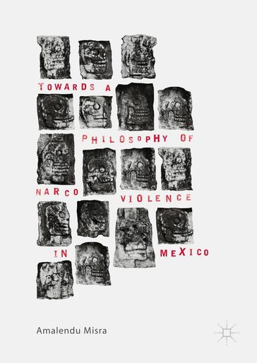 Towards a Philosophy of Narco Violence in Mexico - Amalendu Misra