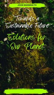 Towards a Sustainable Future - Solutions for Our Planet