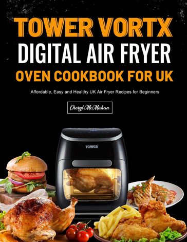 Tower Vortx Digital Air Fryer Oven Cookbook For UK: Affordable, Easy and Healthy UK Air Fryer Recipes for Beginners - Cheryl McMahan