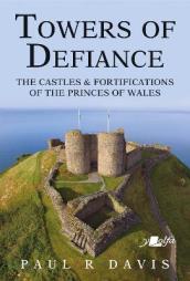 Towers of Defiance - Castles and Fortifications of the Princes of Wales