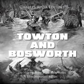 Towton and Bosworth: The History of the Wars of the Roses  Most Important Battles