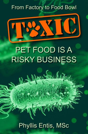 Toxic: From Factory to Food Bowl, Pet Food Is a Risky Business - Phyllis Entis