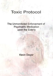 Toxic Protocol: The Unmonitored Enforcement of Psychiatric Medication upon the Elderly