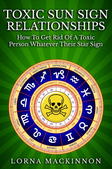 Toxic Sun Sign Relationships. How To Get Rid Of A Toxic Person Whatever Their Star Sign - Lorna MacKinnon