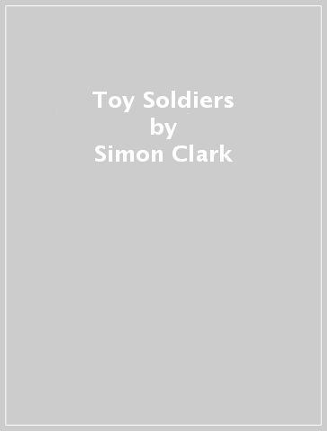 Toy Soldiers - Simon Clark