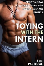 Toying with the Intern (First Time Gay Taboo Older Man Medical Menage Erotica)