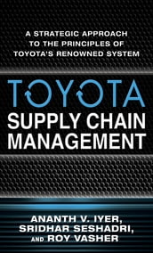 Toyota Supply Chain Management: A Strategic Approach to the Principles of Toyota s Renowned System