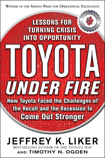 Toyota Under Fire: Lessons for Turning Crisis into Opportunity - Timothy N. Ogden - Jeffrey K. Liker
