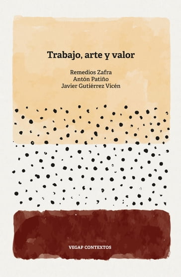 Trabajo, arte y valor - Remedios Zafra - Antón Patiño - Javier Gutiérrez Vicén