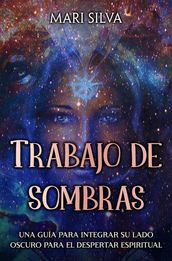 Trabajo de sombras: Una guía para integrar su lado oscuro para el despertar espiritual