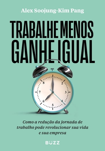 Trabalhe menos, ganhe igual - Alex Soojung-Kim Pang