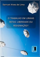 O Trabalho Em Linhas Retas: Liberdade Ou Resignação?