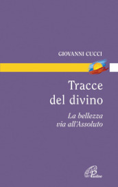 Tracce del divino. La bellezza via all assoluto