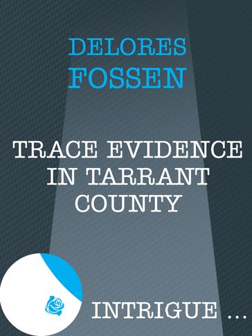 Trace Evidence In Tarrant County (Mills & Boon Intrigue) (The Silver Star of Texas, Book 3) - Delores Fossen