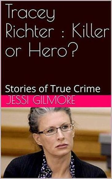 Tracey Richter : Killer or Hero? - Jessi Gilmore