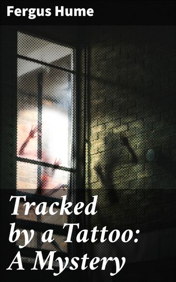 Tracked by a Tattoo: A Mystery - Fergus Hume