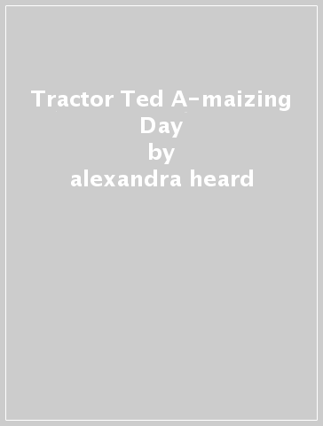 Tractor Ted A-maizing Day - alexandra heard