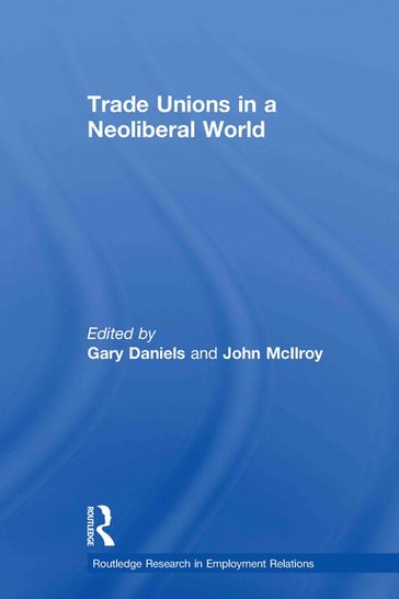 Trade Unions in a Neoliberal World - Gary Daniels - John McIlroy
