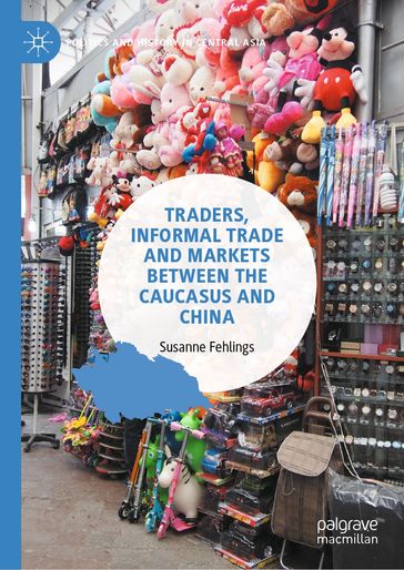 Traders, Informal Trade and Markets between the Caucasus and China - Susanne Fehlings