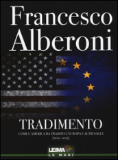 Tradimento. Come l America ha tradito l Europa e altri saggi (2012-2015)