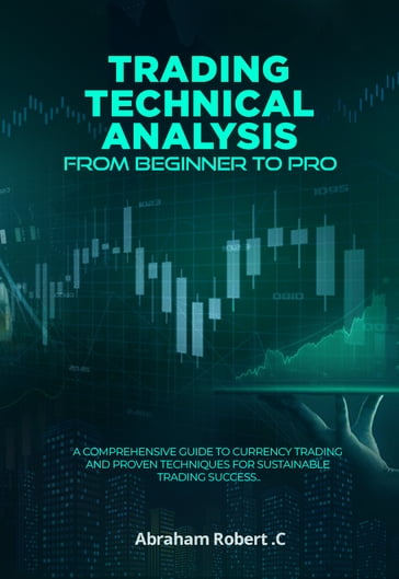 Trading Technical Analysis From Beginner To Pro - Abraham Robert. C