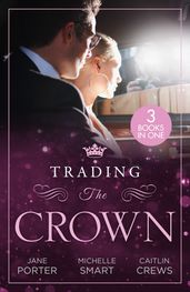 Trading The Crown: Not Fit for a King (A Royal Scandal) / Helios Crowns His Mistress / The Billionaire s Secret Princess