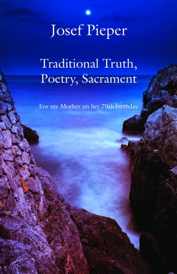 Traditional Truth, Poetry, Sacrament - Josef Pieper