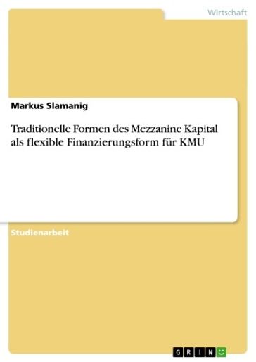 Traditionelle Formen des Mezzanine Kapital als flexible Finanzierungsform fur KMU - Markus Slamanig