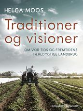 Traditioner og visioner. Om vor tids og fremtidens bæredygtige landbrug