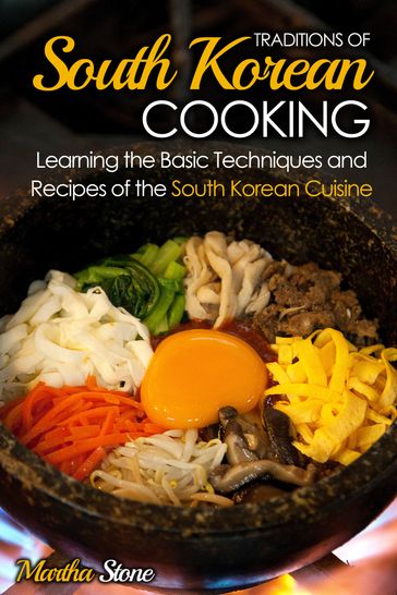 Traditions of South Korean Cooking: Learning the Basic Techniques and Recipes of the South Korean Cuisine - Martha Stone