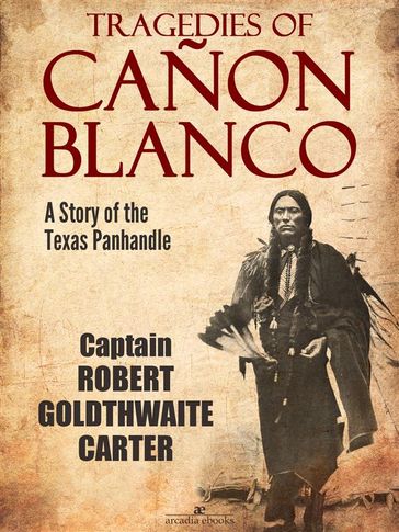 Tragedies of Cañon Blanco: A Story of the Texas Panhandle - Captain Robert Goldthwaite Carter