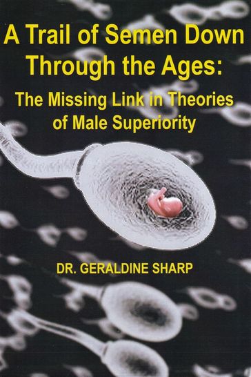 A Trail of Semen Down Through the Ages - Dr Geraldine Sharp