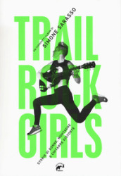 Trail rock girls. Storie di donne, montagne e chitarre storte