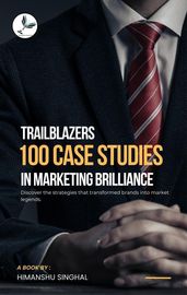 Trailblazers: 100 Case Studies in Marketing Brilliance