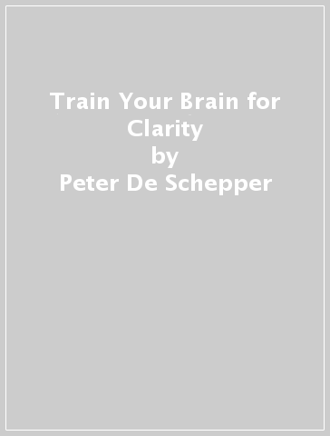 Train Your Brain for Clarity - Peter De Schepper - Frank Coussement