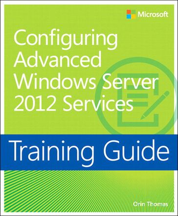Training Guide Configuring Windows Server 2012 Advanced Services (MCSA) - Thomas Orin