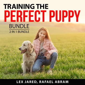 Training the Perfect Puppy Bundle, 2 in 1 Bundle - Lex Jared - Rafael Abram