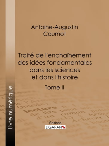 Traité de l'enchaînement des idées fondamentales dans les sciences et dans l'histoire - Antoine-Augustin Cournot - Ligaran