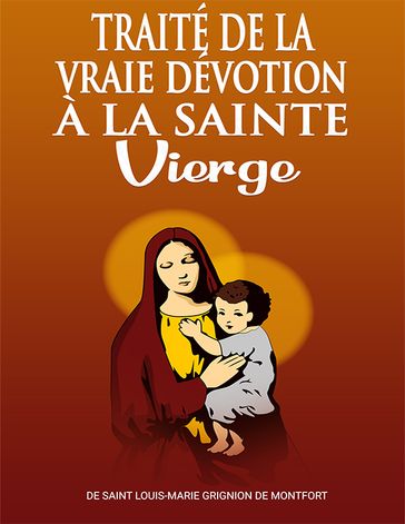 Traitè de la vraire dèvotion à la Sainte Vierge - De Saint Louis Marie Grignion de Montfort