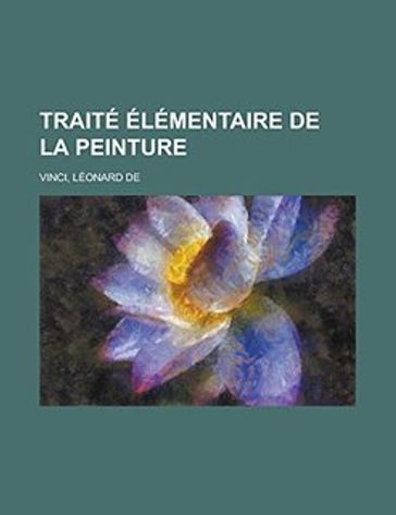 Traité élémentaire de la peinture (annoté) - Léonard de Vinci