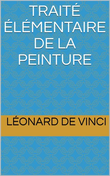 Traité élémentaire de la peinture - Léonard de Vinci - Traducteur : R.F. S. D.C.