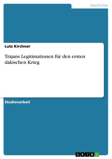 Trajans Legitimationen für den ersten dakischen Krieg - Lutz Kirchner